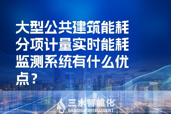 大型公共建筑能耗分項計量實時能耗監測系統有什么優點？.jpg